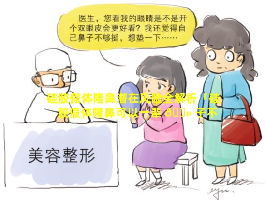 硅胶假体隆鼻潜在风险全解析「硅胶假体隆鼻可以一辈 🌻 子不 🦄 取吗」